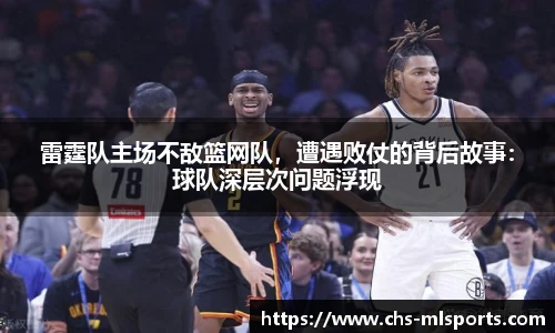 雷霆队主场不敌篮网队，遭遇败仗的背后故事：球队深层次问题浮现